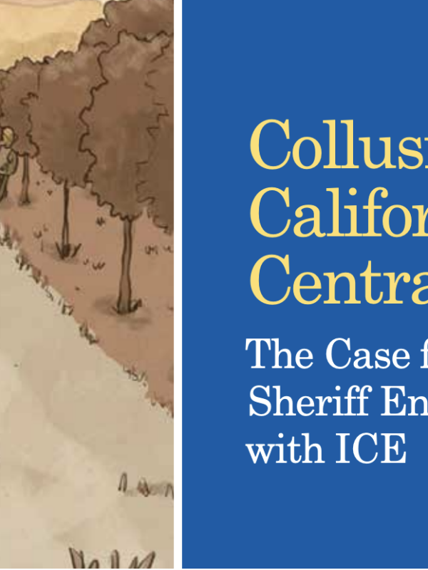 An illustration of a woman kneeling on the left. On the right text reads, "Collusion in California's Central Valley" The Case for Ending Sheriff Entanglement with ICE