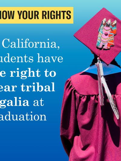 Square graphic with Native student wearing tribal regalia as part of their graduation cap-and-gown. On the left is text that says In California, students have the right to wear tribal regalia at graduation.