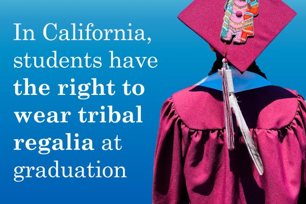 Square graphic with Native student wearing tribal regalia as part of their graduation cap-and-gown. On the left is text that says In California, students have the right to wear tribal regalia at graduation.
