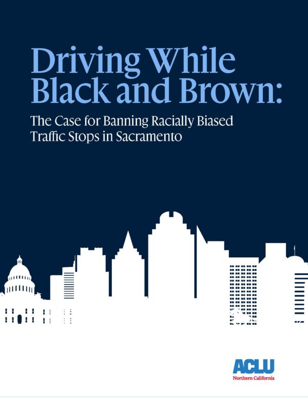 Driving While Black and Brown: The Case for Banning Racially Biased Traffic Stops in Sacramento in light blue text on a dark background with an image of the Sacramento skyline in white.
